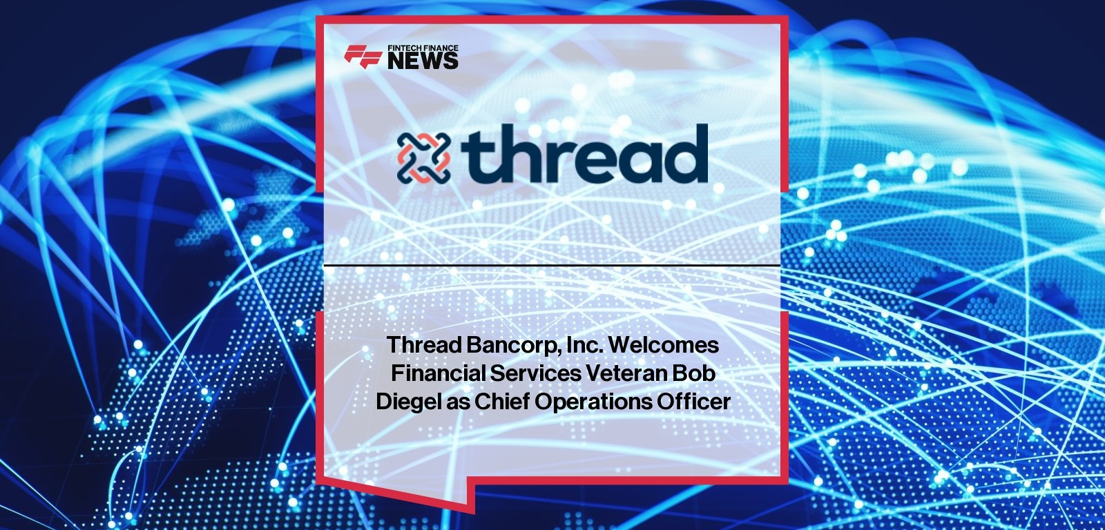 Thread Bancorp, Inc. Welcomes Financial Services Veteran Bob Diegel as Chief Operations Officer