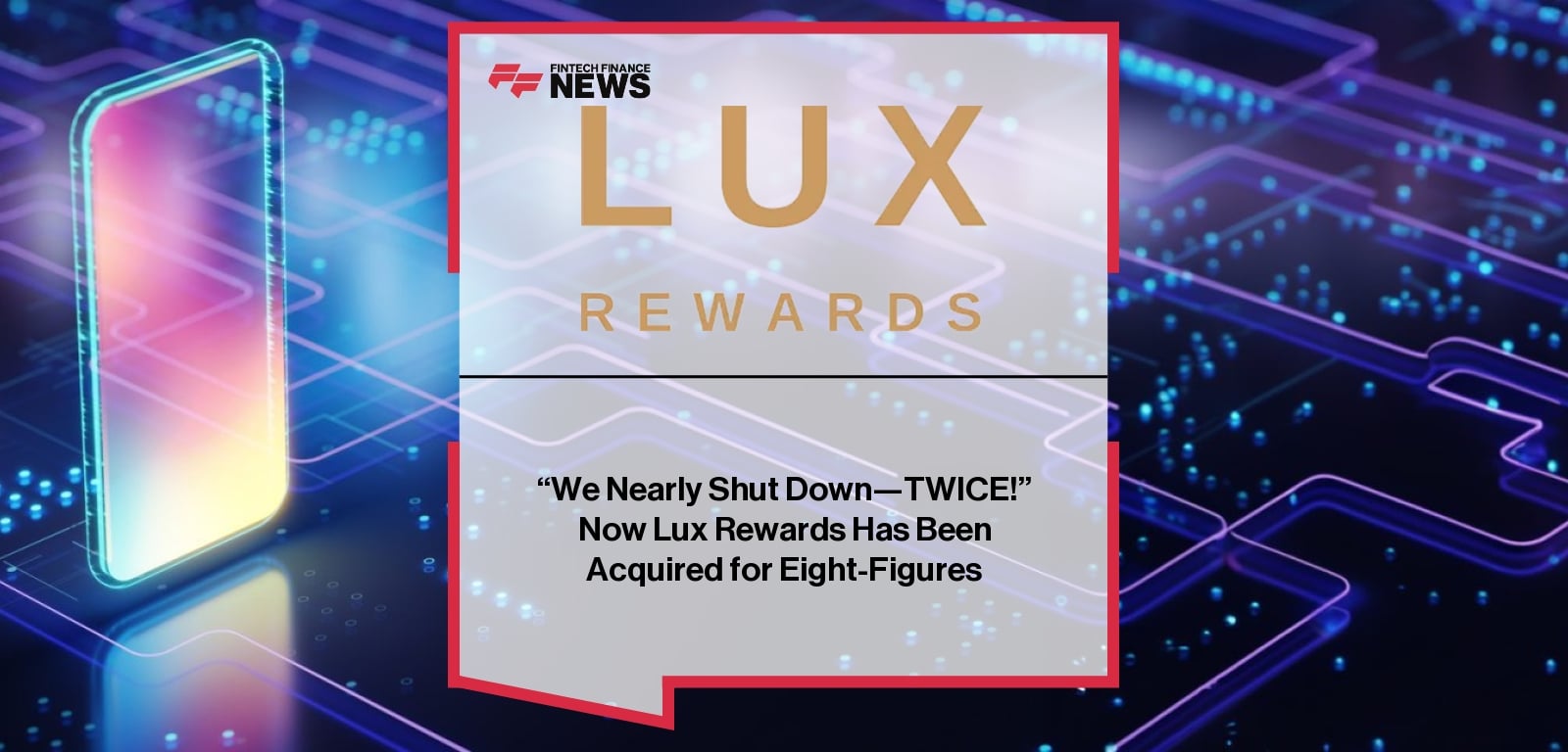 “We Nearly Shut Down—TWICE!” Now Lux Rewards Has Been Acquired for Eight-Figures