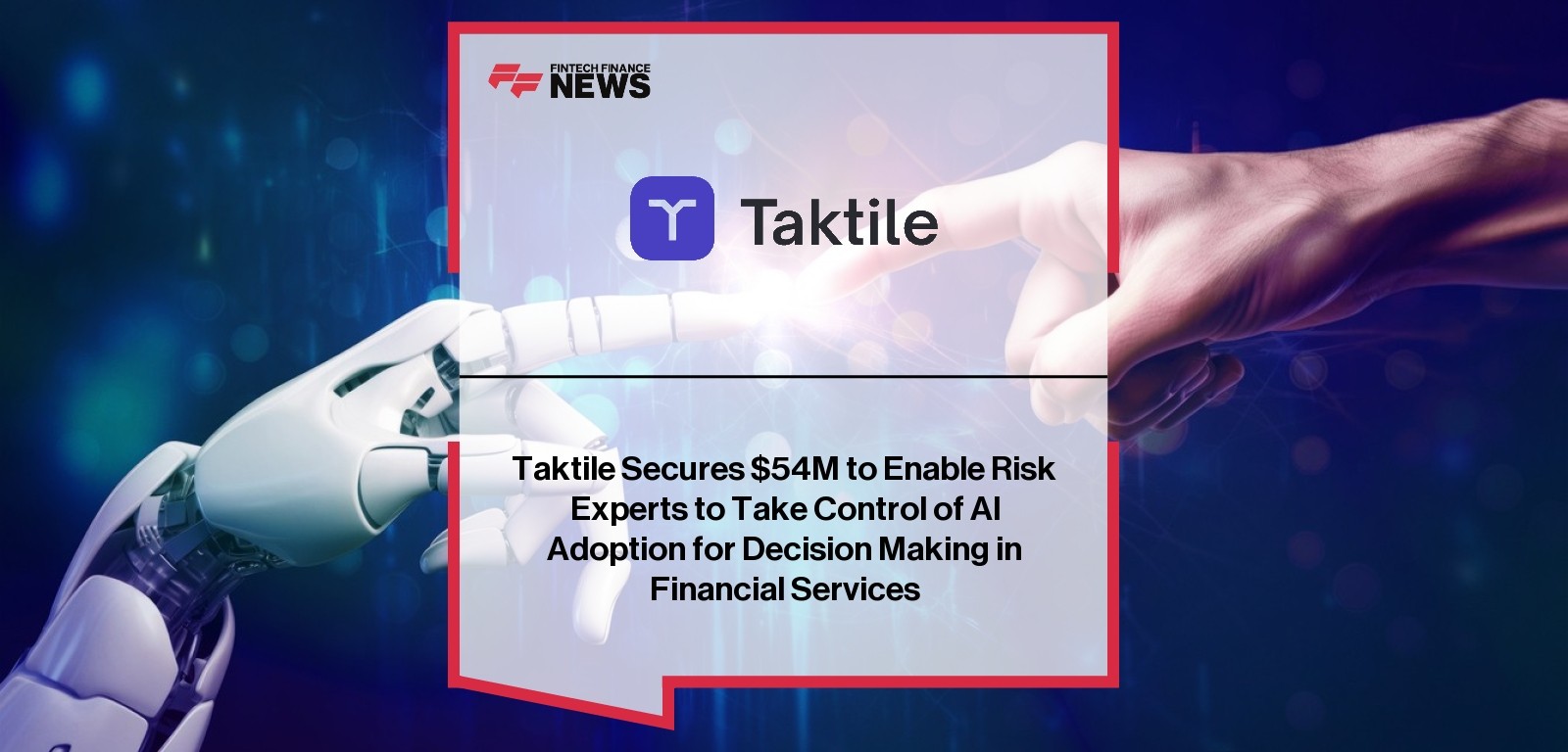 Taktile Secures $54M to Enable Risk Experts to Take Control of AI Adoption for Decision Making in Financial Services