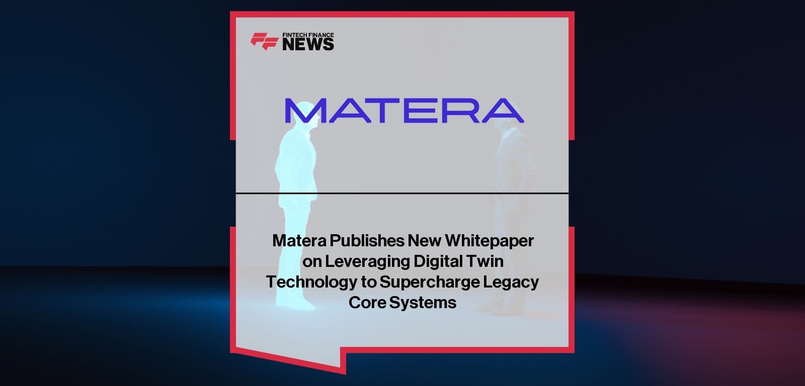Matera Publishes New Whitepaper on Leveraging Digital Twin Technology to Supercharge Legacy Core Systems