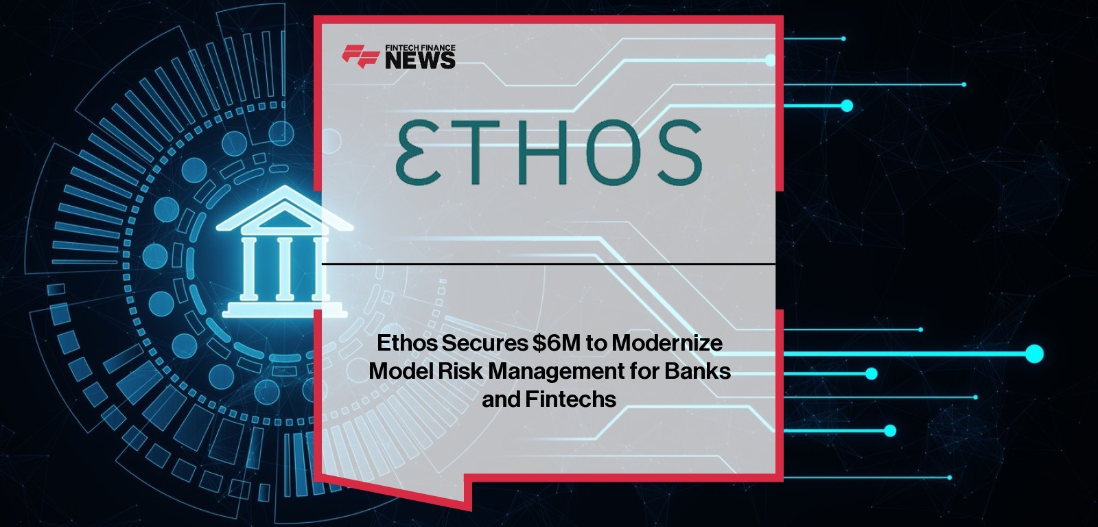 Ethos Secures $6M to Modernize Model Risk Management for Banks and Fintechs