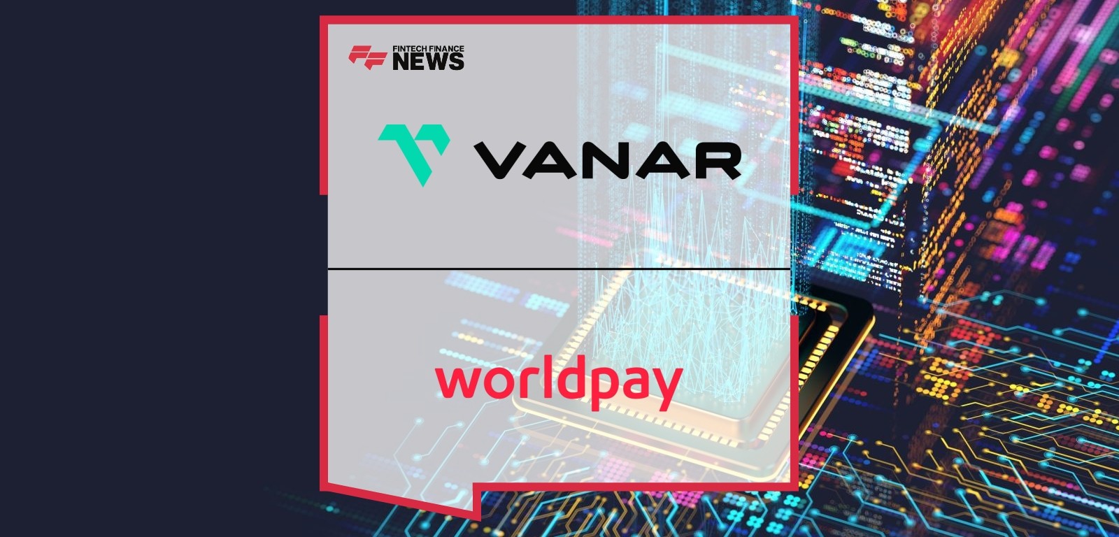 Vanar Chain and Worldpay Partner to Transform Web3 Payments