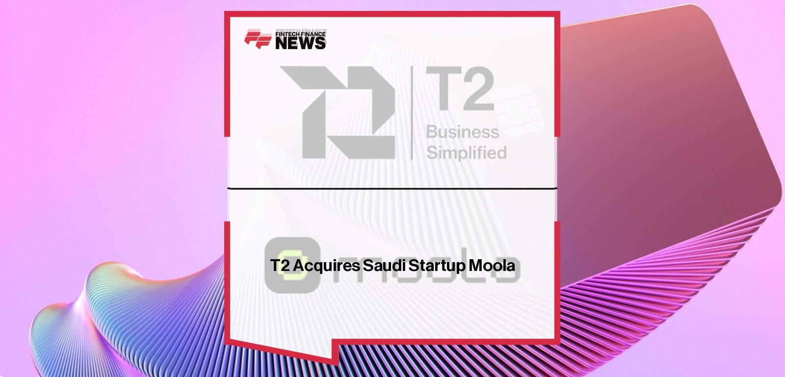 T2 Acquires Saudi Startup Moola | FFNews