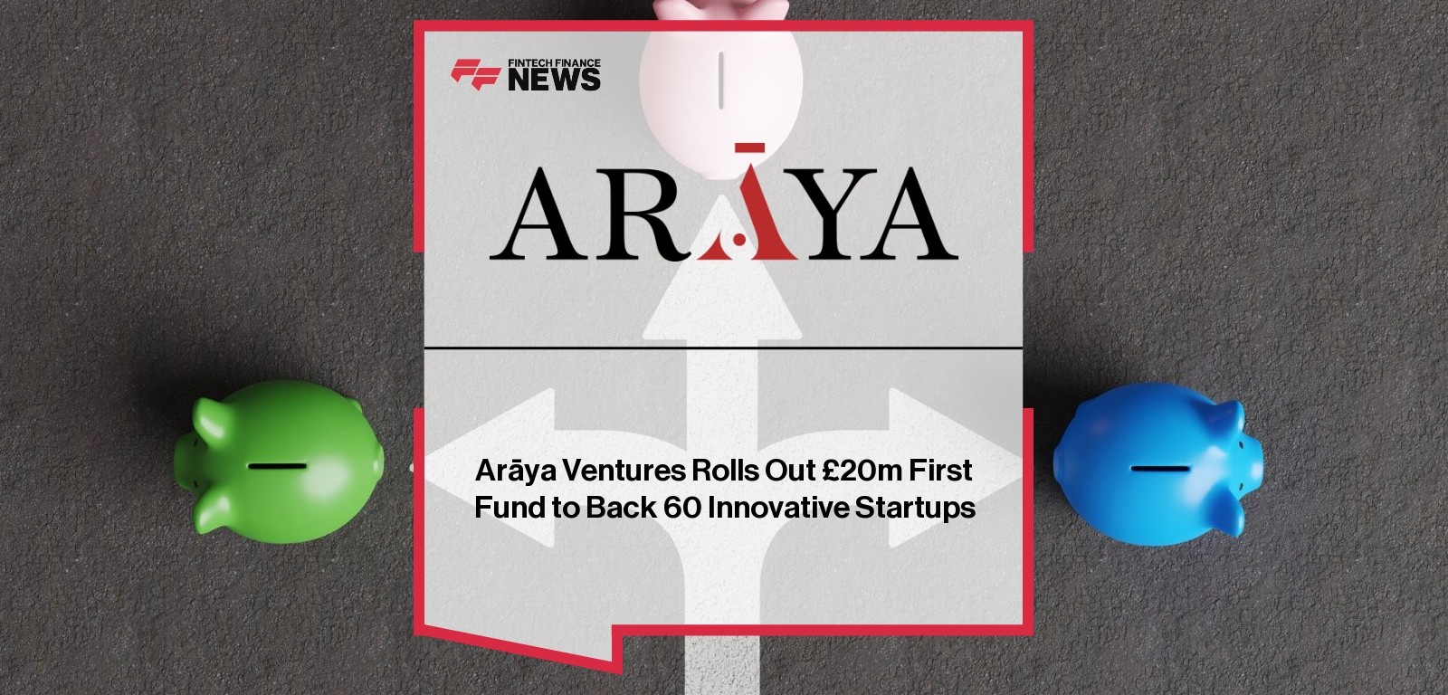 Arāya Ventures Rolls Out £20m First Fund to Back 60 Innovative Startups