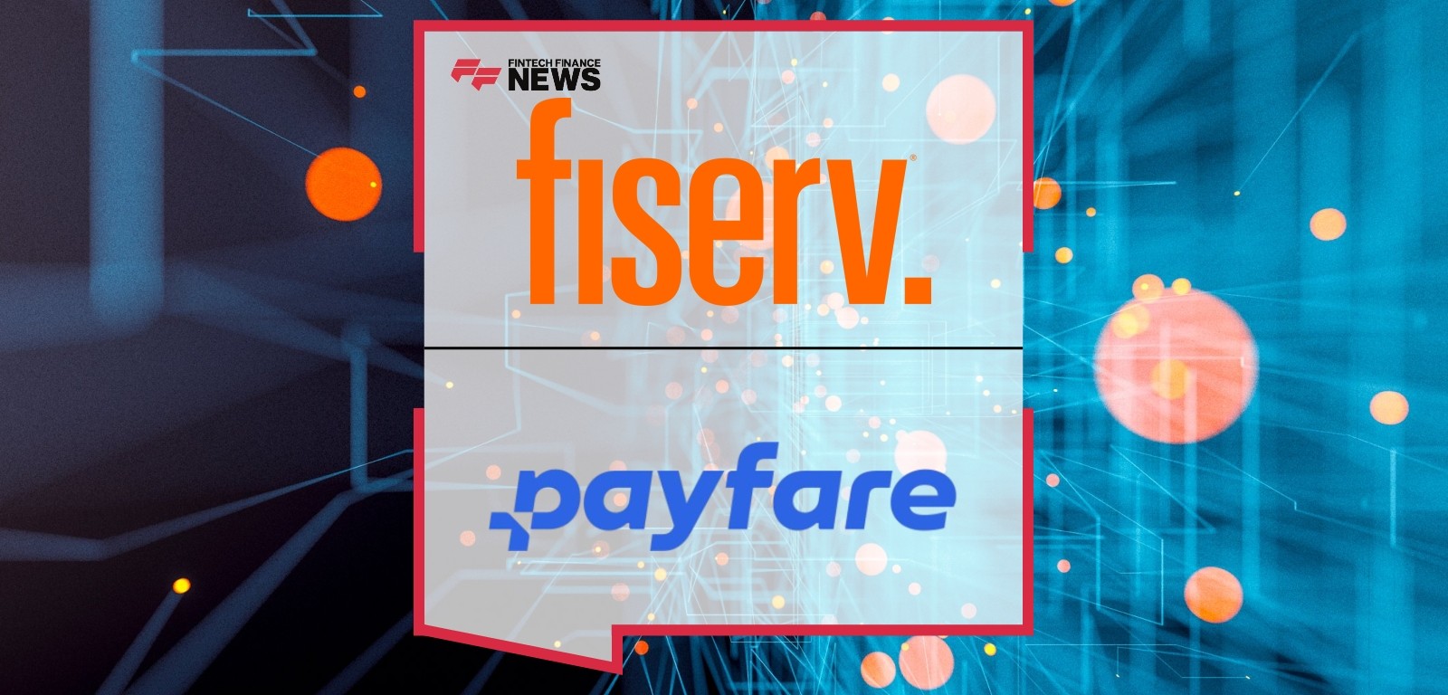 Fiserv Enhances Its Embedded Finance Solutions by Closing the Acquisition of Payfare