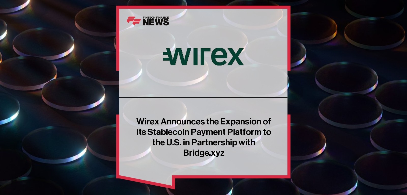 Wirex Announces the Expansion of Its Stablecoin Payment Platform to the U.S. in Partnership with Bridge.xyz