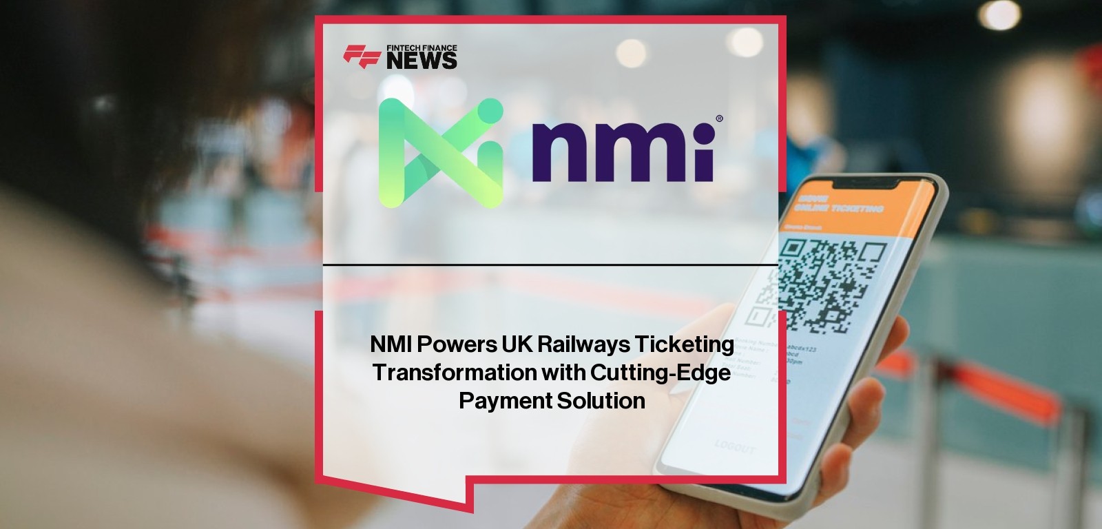 NMI Powers UK Railways Ticketing Transformation with Cutting-Edge Payment Solution