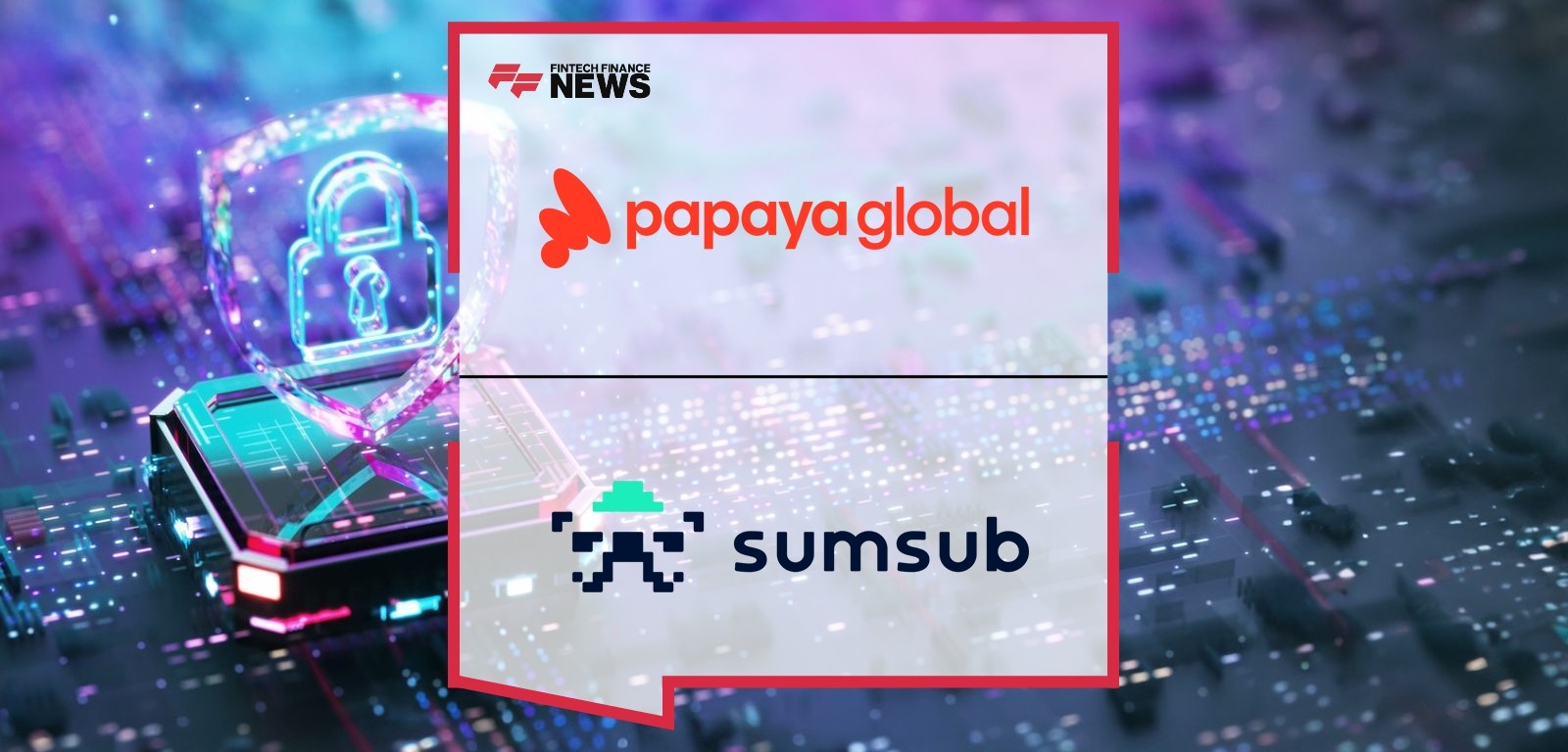 Papaya Global and Sumsub Partner to Provide Clients With AI-powered Fraud Prevention and Customer Verification