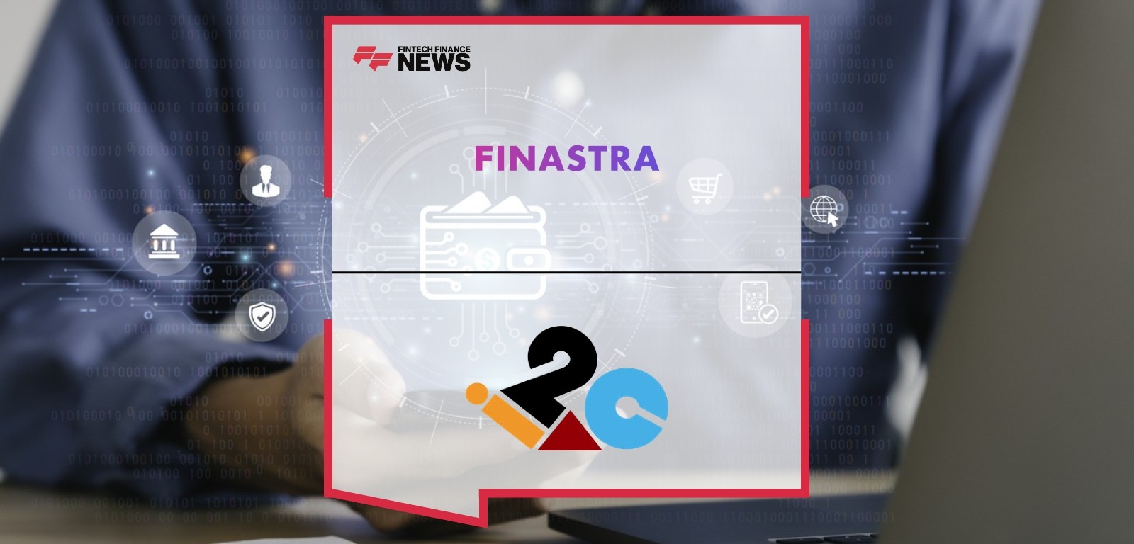 Finastra and i2c Inc. to Offer Card Issuance and Digital Wallet Solutions to North American Financial Institutions