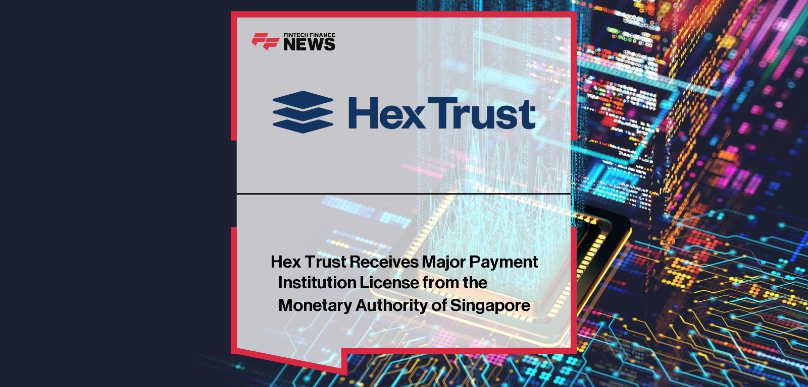 Hex Trust Receives Major Payment Institution License from the
Monetary Authority of Singapore