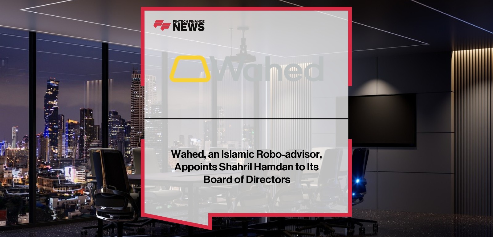 Wahed, an Islamic Robo-advisor, Appoints Shahril Hamdan to Its Board of Directors