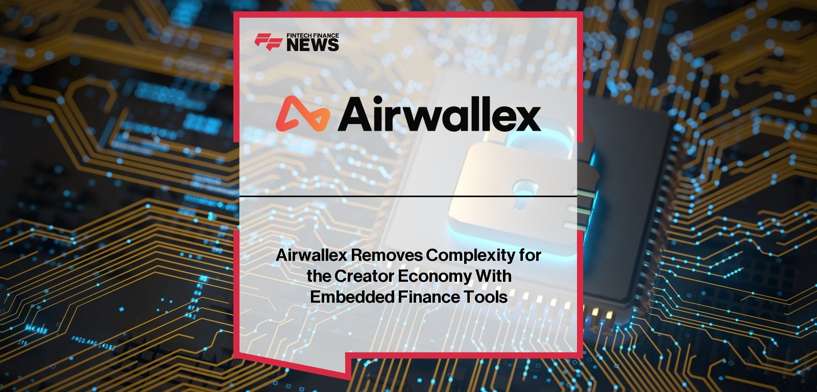 Airwallex Removes Complexity for the Creator Economy With Embedded Finance Tools