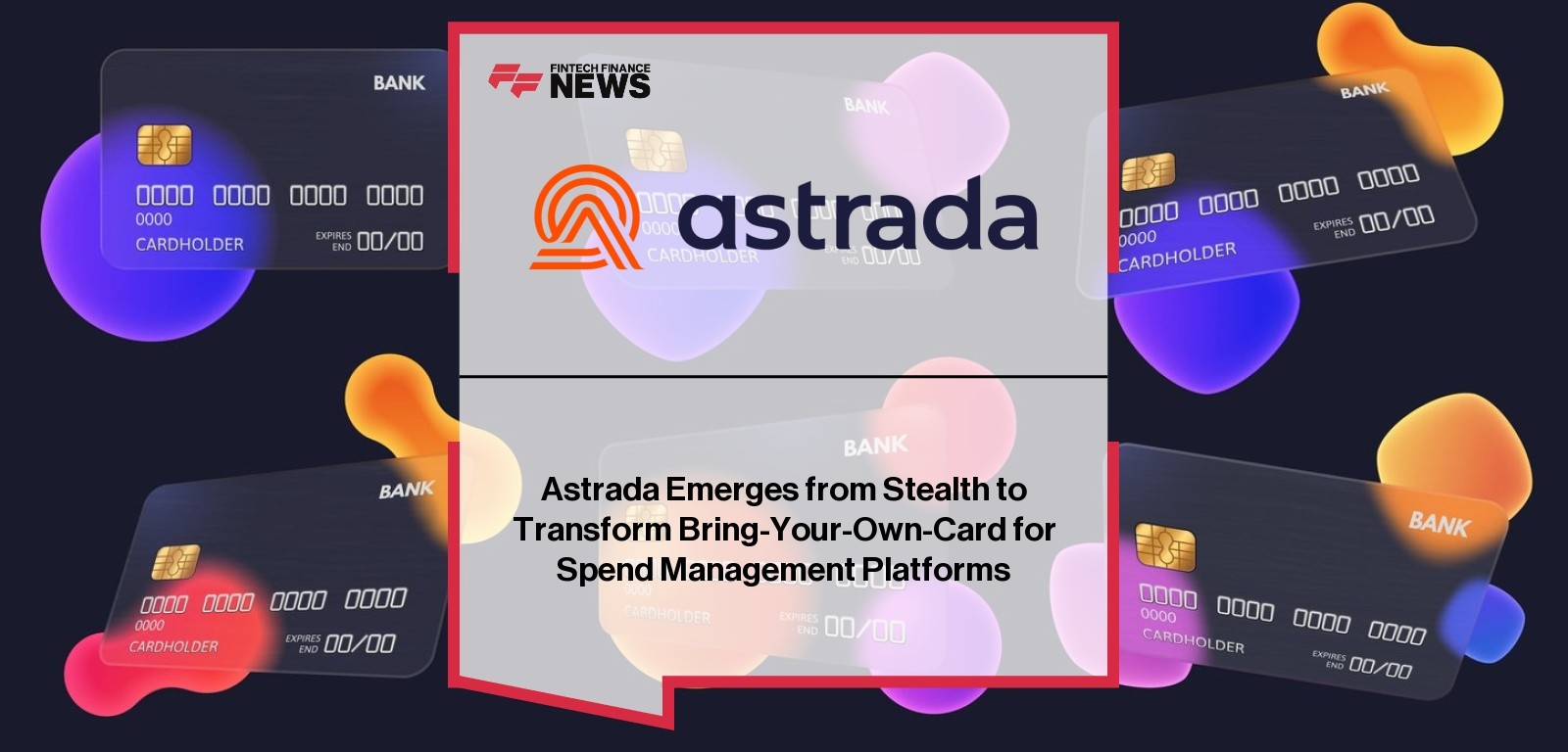 Astrada Emerges from Stealth to Transform Bring-Your-Own-Card for Spend Management Platforms