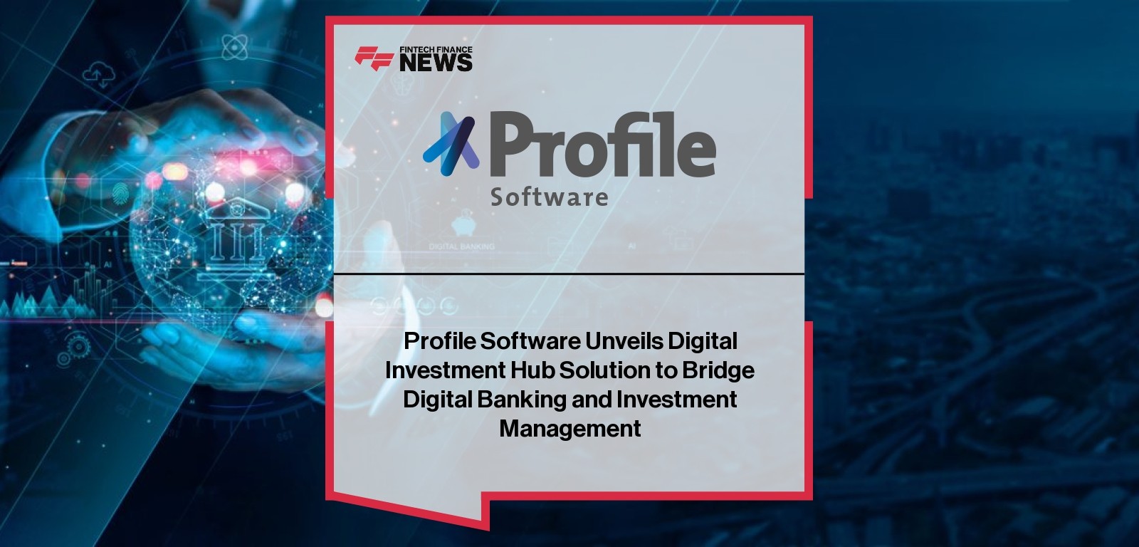 Profile Software Unveils Digital Investment Hub Solution to Bridge Digital Banking and Investment Management