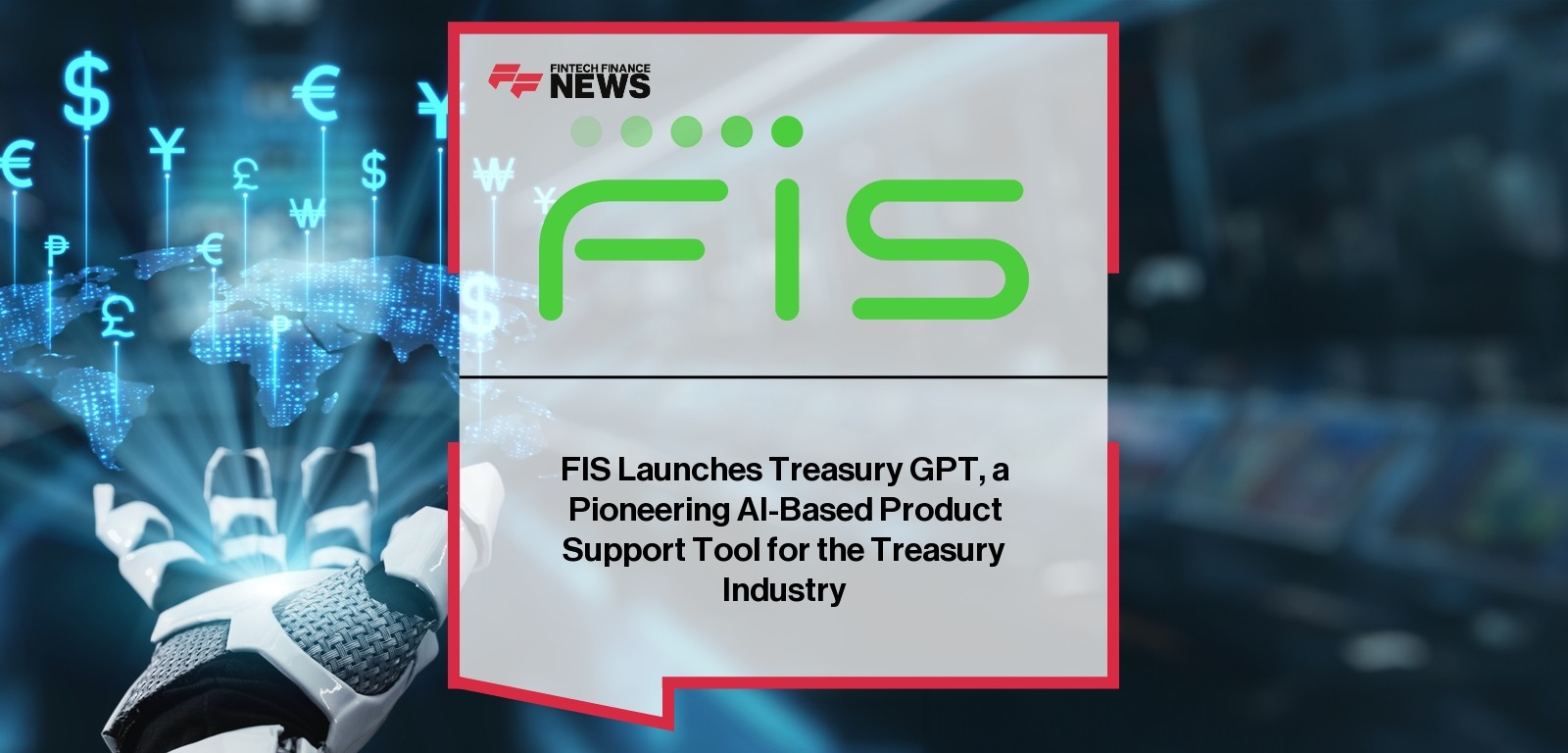 FIS Launches Treasury GPT, a Pioneering AI-Based Product Support Tool for the Treasury Industry