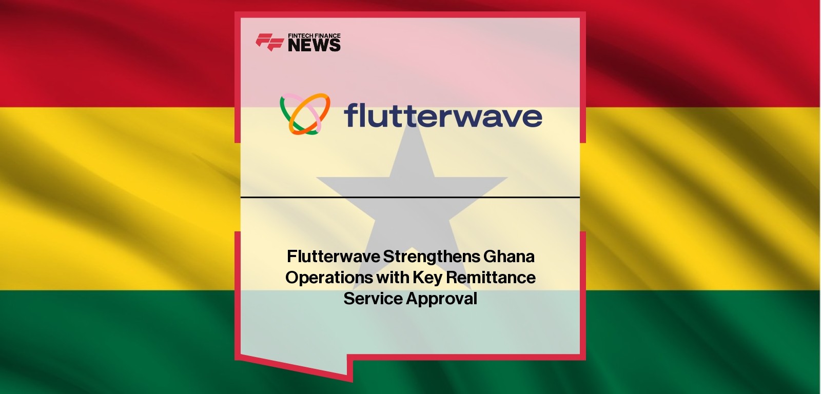 Flutterwave Strengthens Ghana Operations with Key Remittance Service Approval