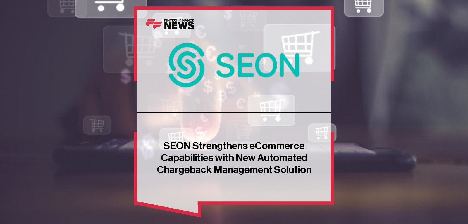 SEON Strengthens eCommerce Capabilities with New Automated Chargeback Management Solution