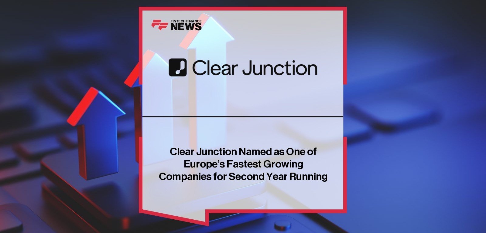 Clear Junction Named as One of Europe’s Fastest Growing Companies for Second Year Running