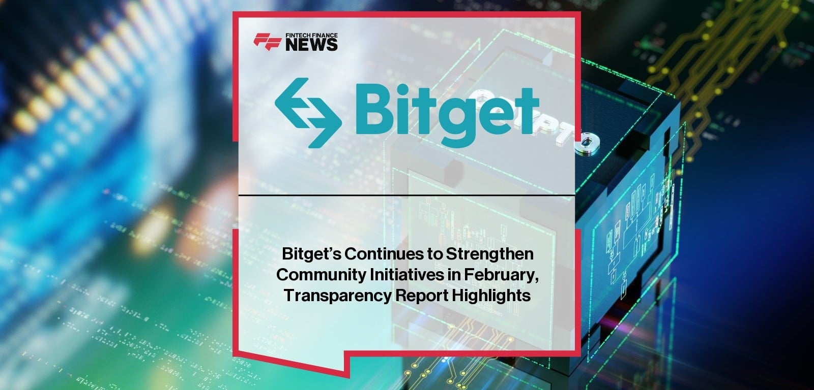 Bitget's Continues to Strengthen Community Initiatives in February, Transparency Report Highlights