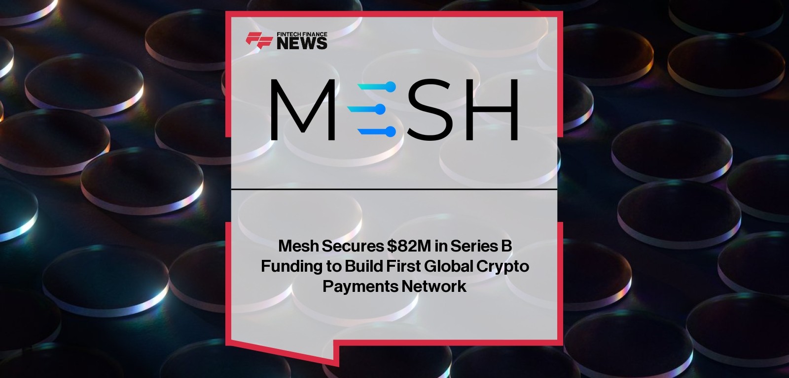 Mesh Secures $82M in Series B Funding to Build First Global Crypto Payments Network