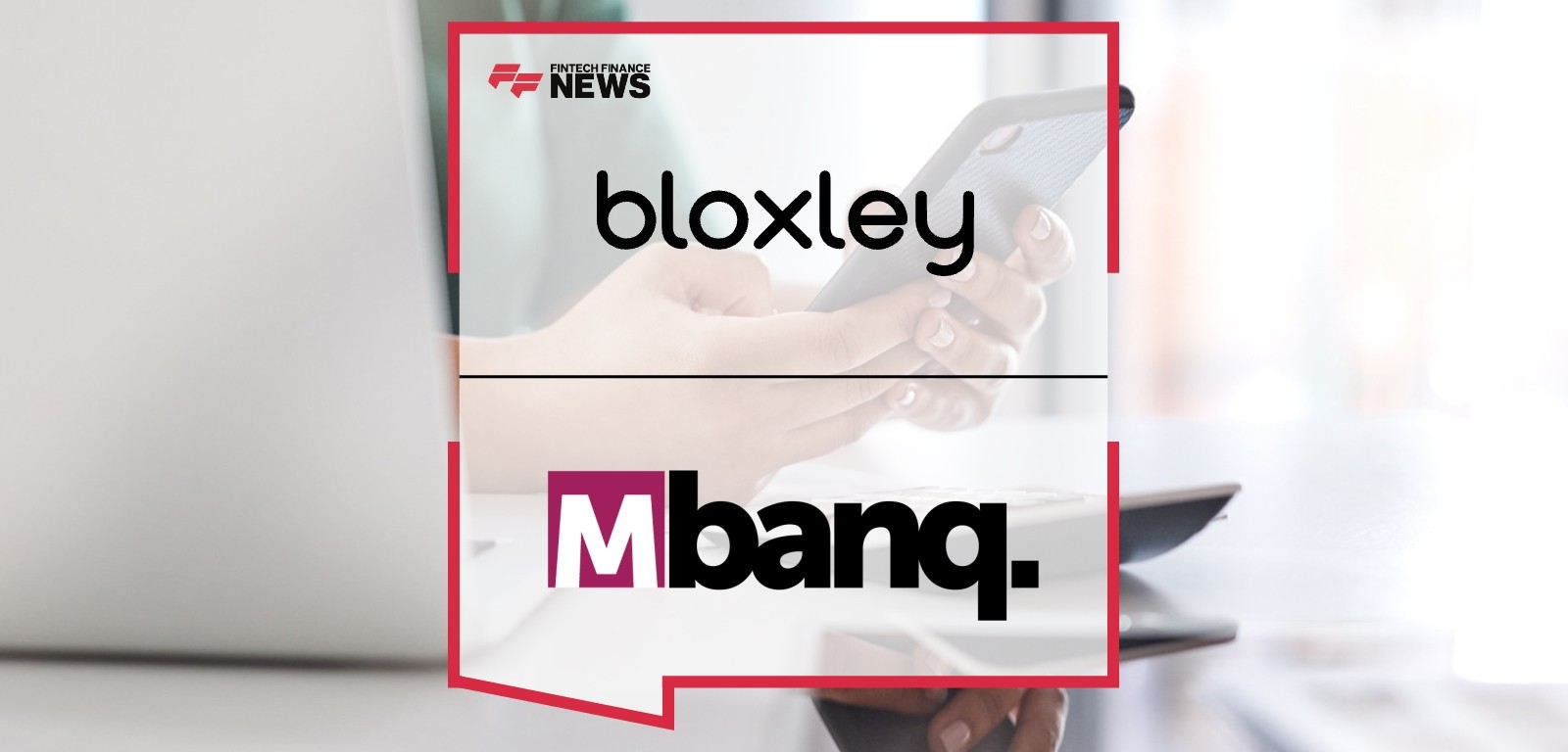 Bloxley Selects Mbanq to Power Its Vision for Effortless, Stylish Finance
