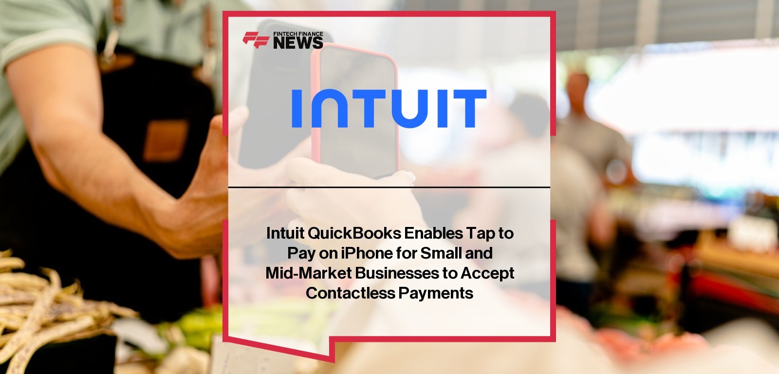 Intuit QuickBooks Enables Tap to Pay on iPhone for Small and Mid-Market Businesses to Accept Contactless Payments