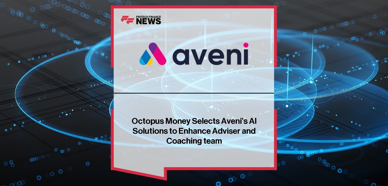 Octopus Money Selects Aveni’s AI Solutions to Enhance Adviser and Coaching team