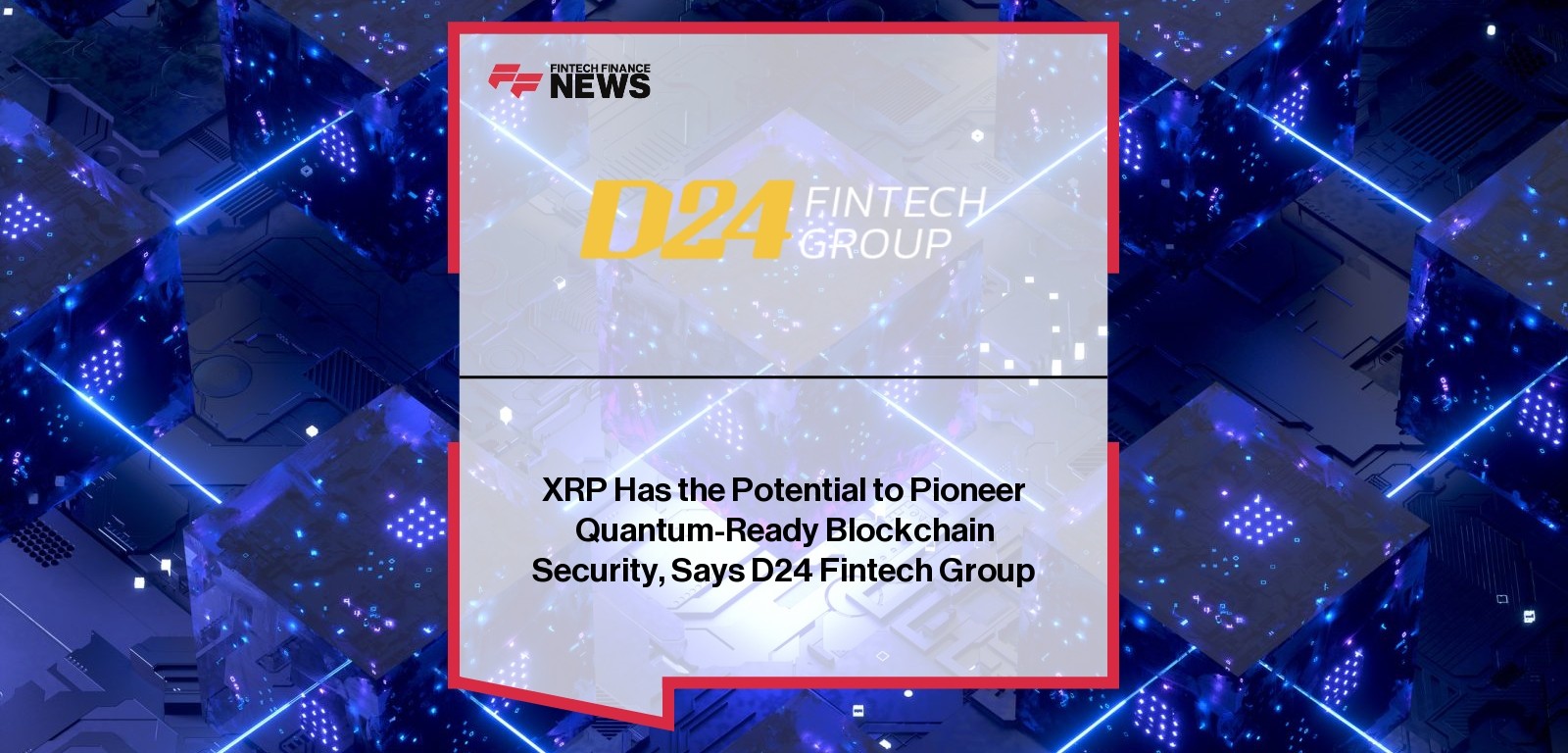XRP Has the Potential to Pioneer Quantum-Ready Blockchain Security, Says D24 Fintech Group