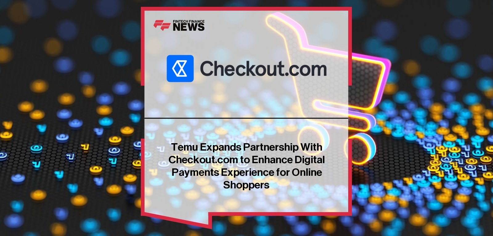 Temu Expands Partnership With Checkout.com to Enhance Digital Payments Experience for Online Shoppers