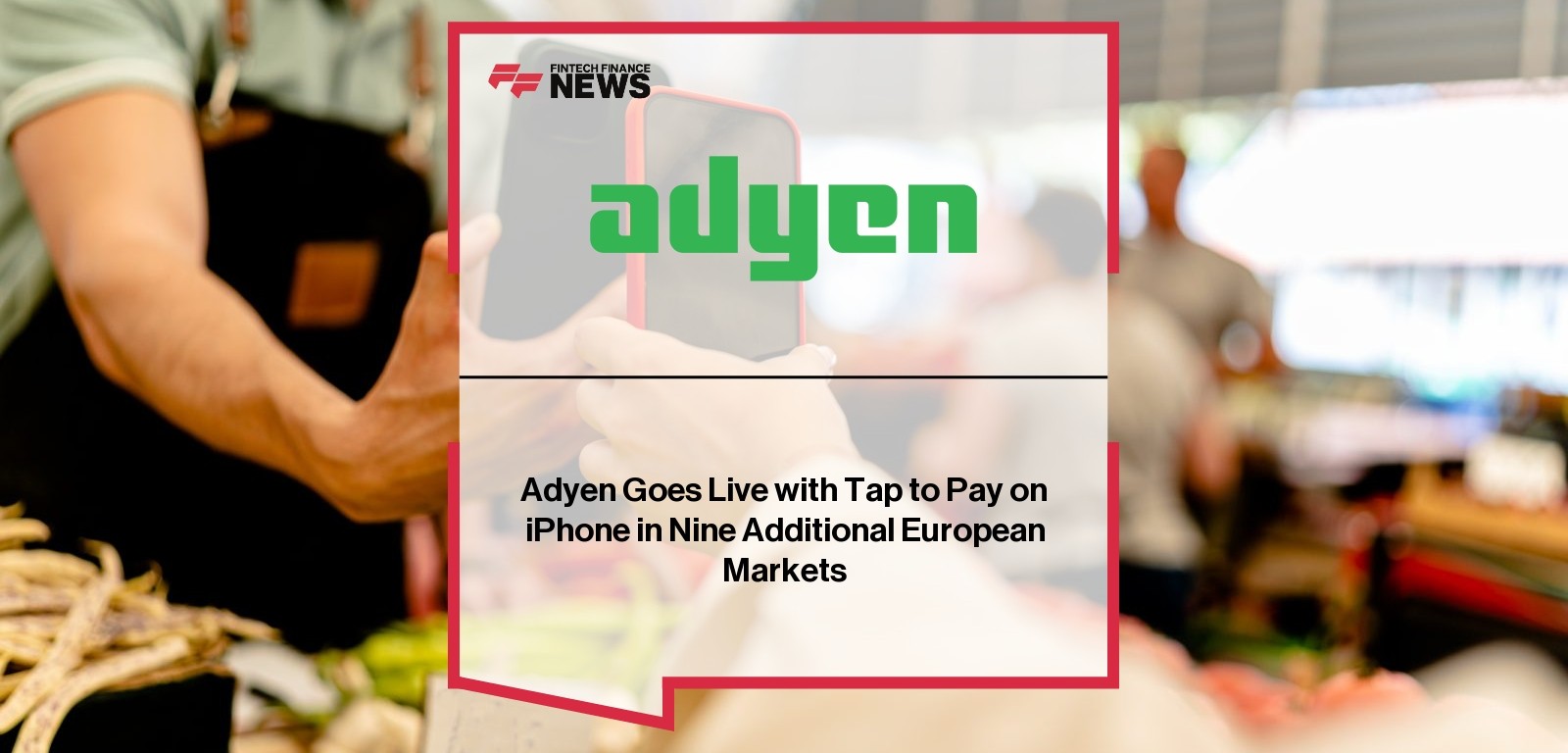 Adyen Goes Live with Tap to Pay on iPhone in Nine Additional European Markets
