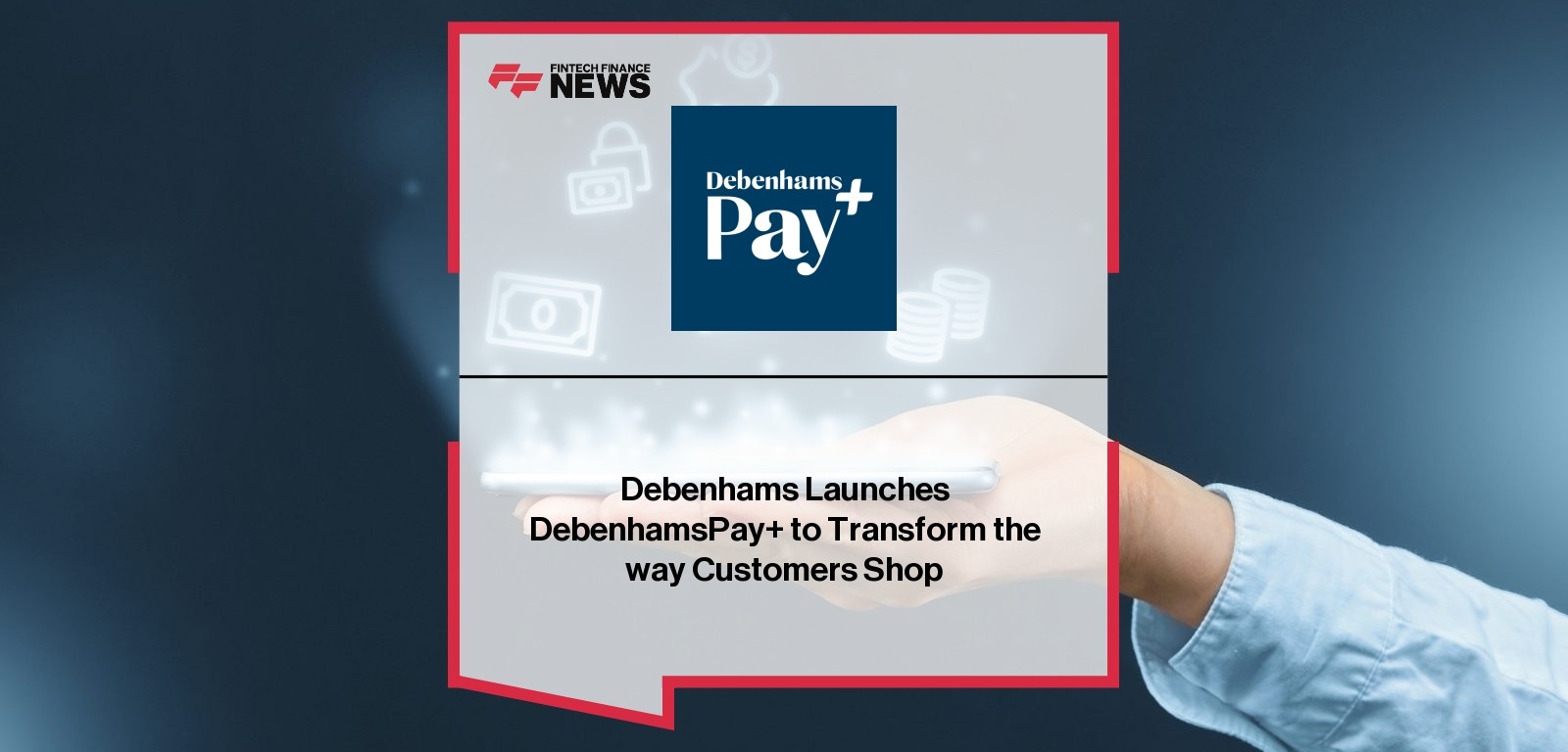 Debenhams Launches DebenhamsPay+ to Transform the way Customers Shop