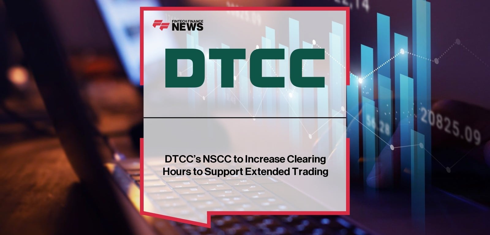 DTCC’s NSCC to Increase Clearing Hours to Support Extended Trading