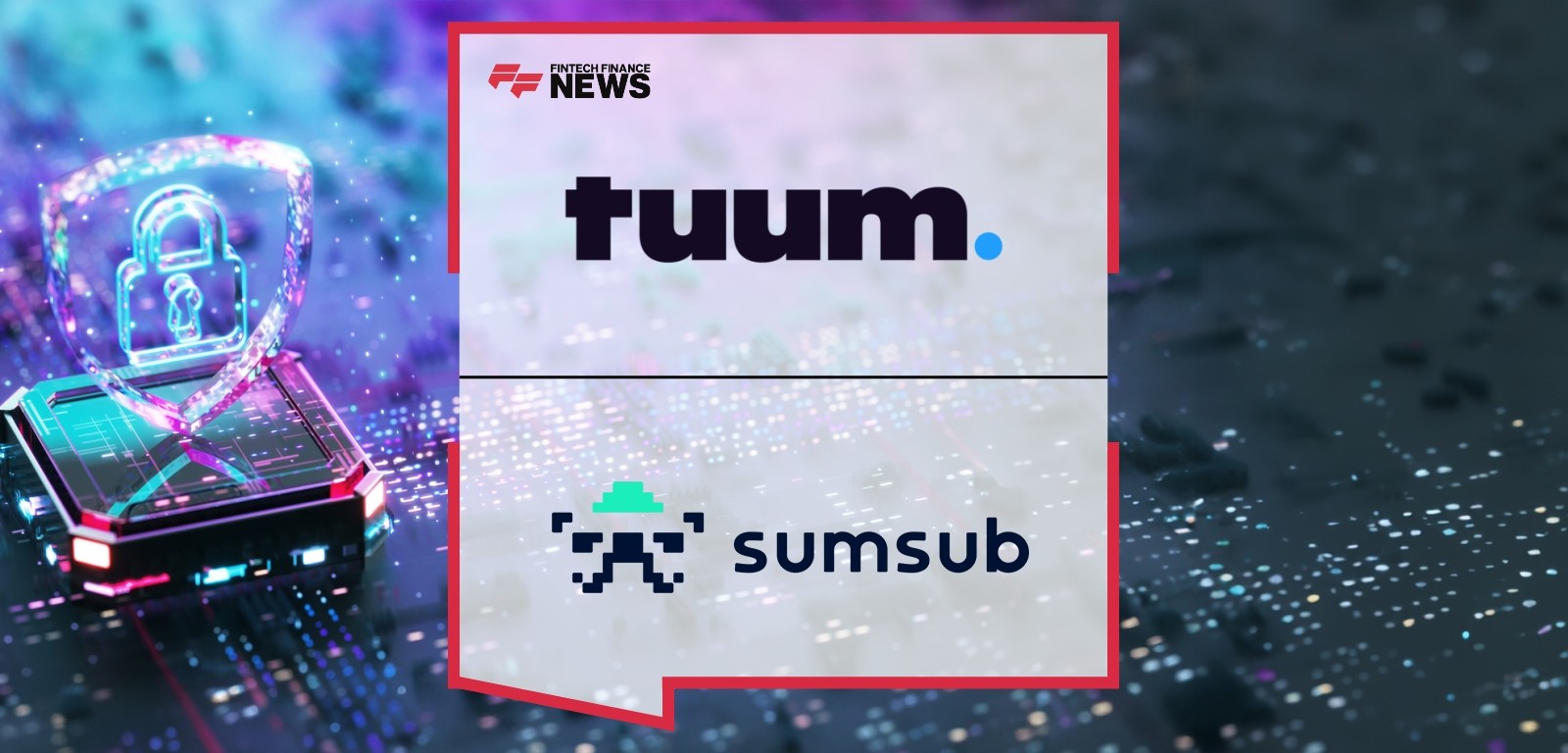 Tuum and Sumsub Partner to Strengthen Compliance and Fraud Prevention for Financial Institutions