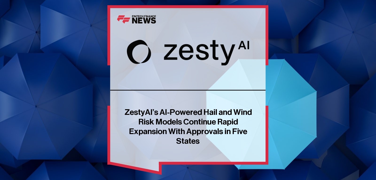 ZestyAI’s AI-Powered Hail and Wind Risk Models Continue Rapid Expansion With Approvals in Five States