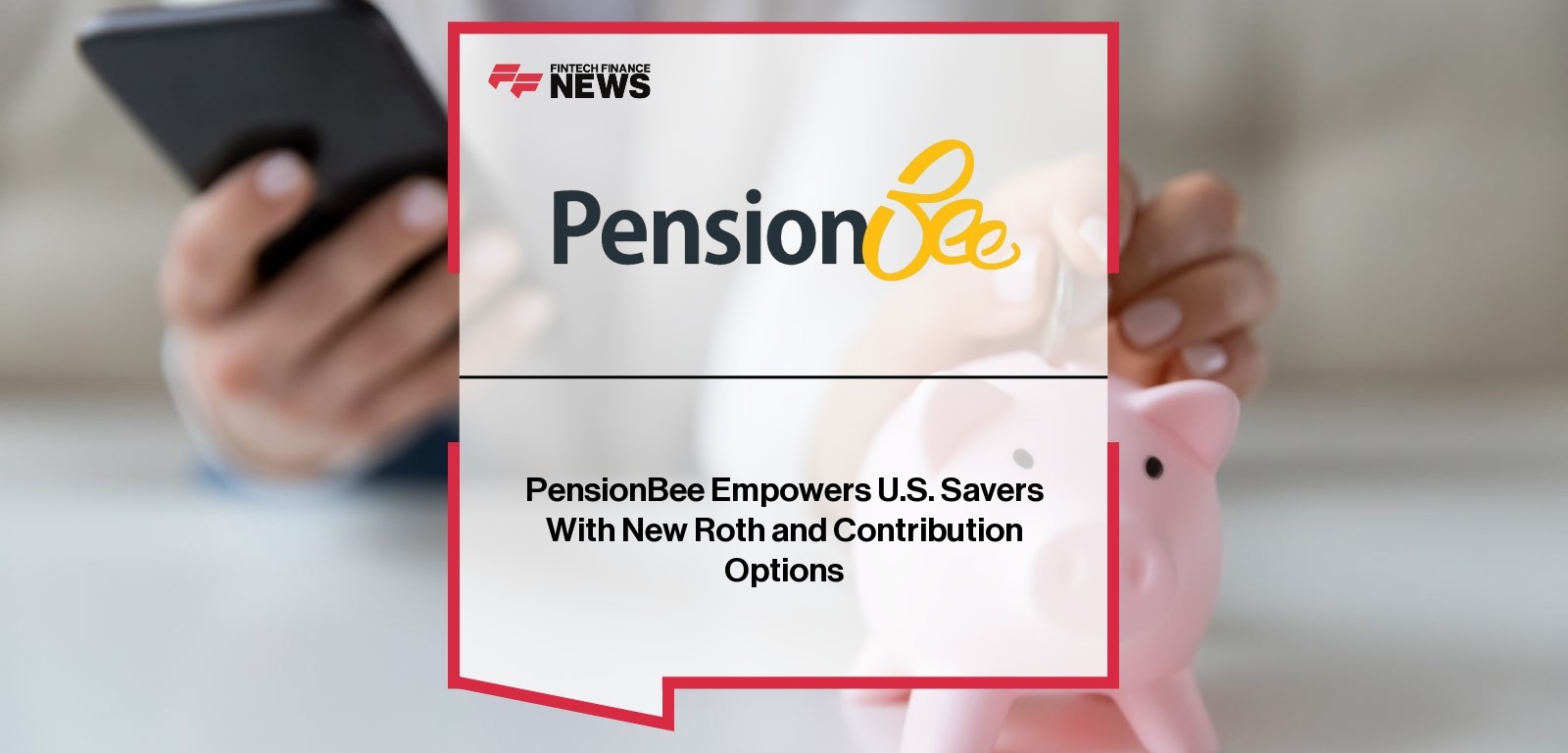 PensionBee Empowers U.S. Savers With New Roth and Contribution Options