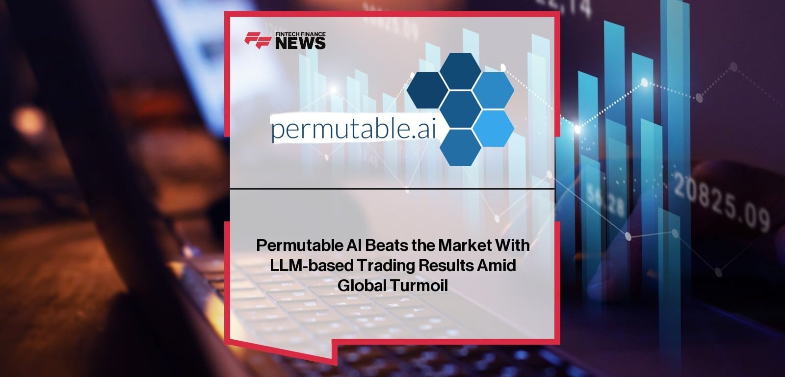 Permutable AI Beats the Market With LLM-based Trading Results Amid Global Turmoil