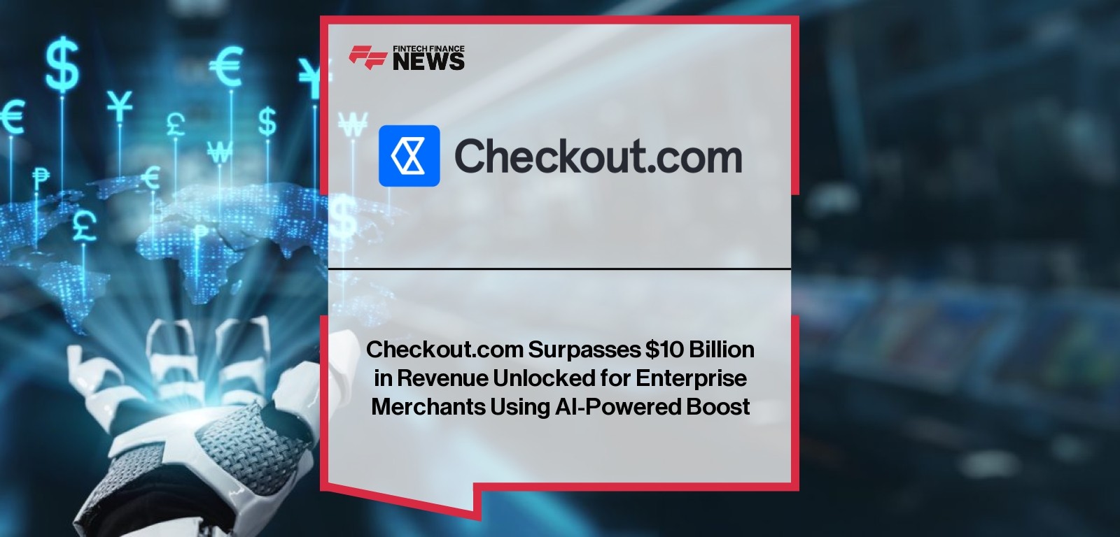 Checkout.com Surpasses $10 Billion in Revenue Unlocked for Enterprise Merchants Using AI-Powered Boost