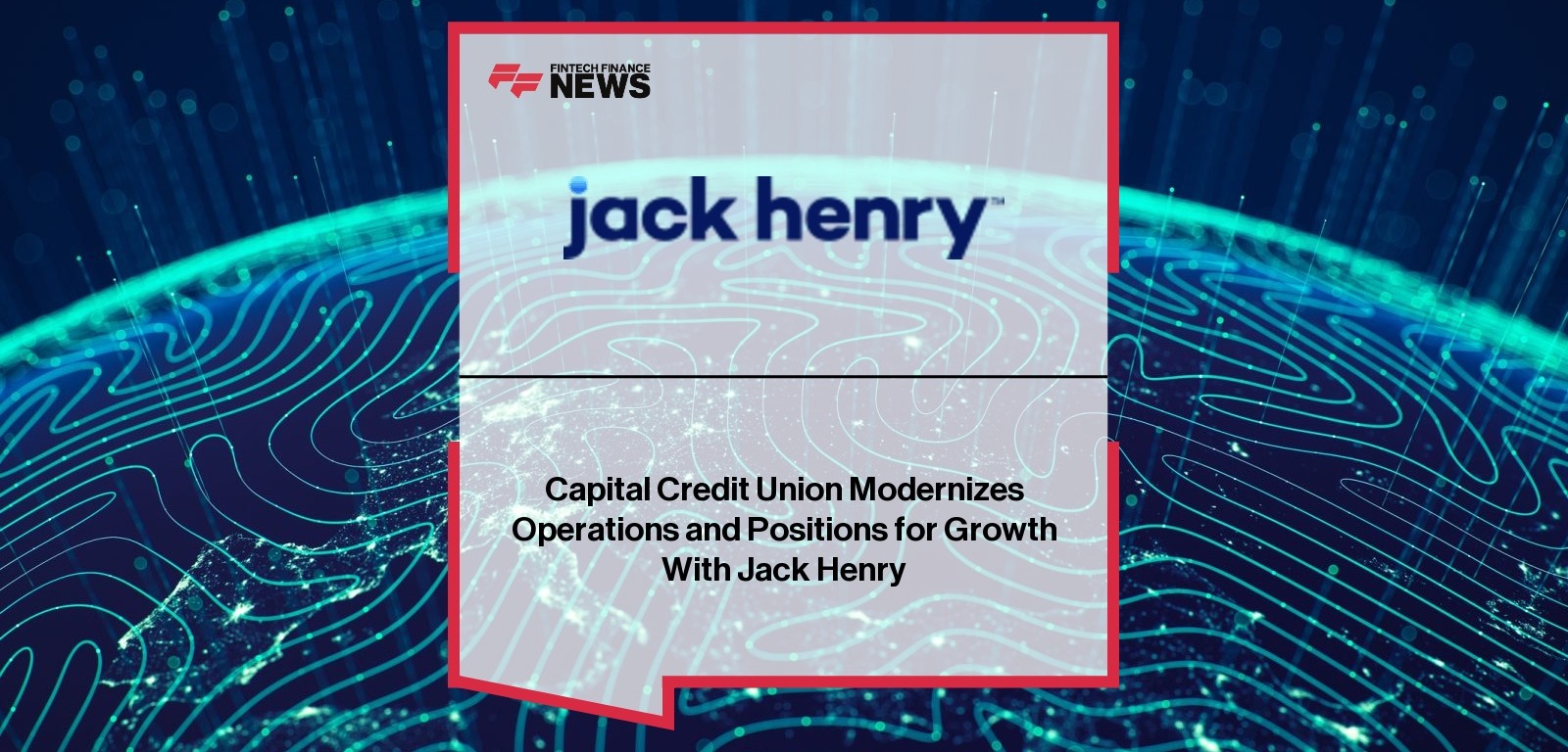 Capital Credit Union Modernizes Operations and Positions for Growth With Jack Henry
