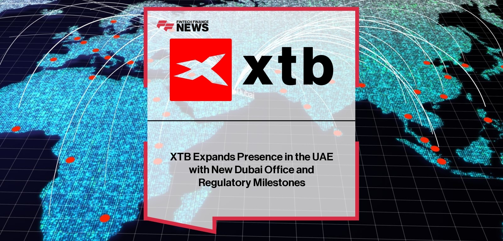 XTB Expands Presence in the UAE with New Dubai Office and Regulatory Milestones