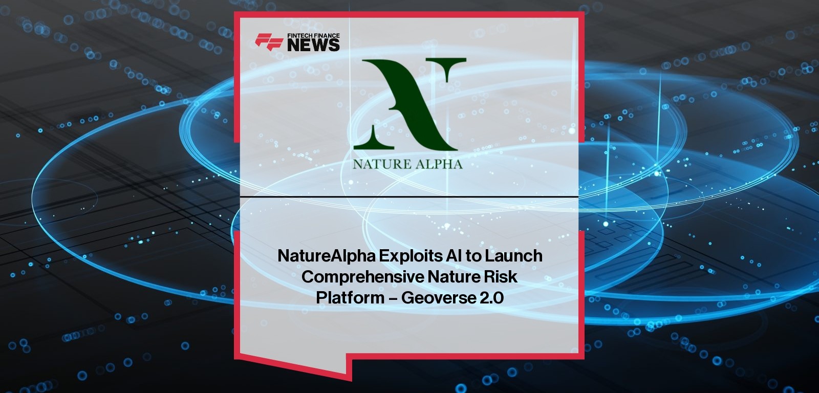 NatureAlpha Exploits AI to Launch Comprehensive Nature Risk Platform - Geoverse 2.0