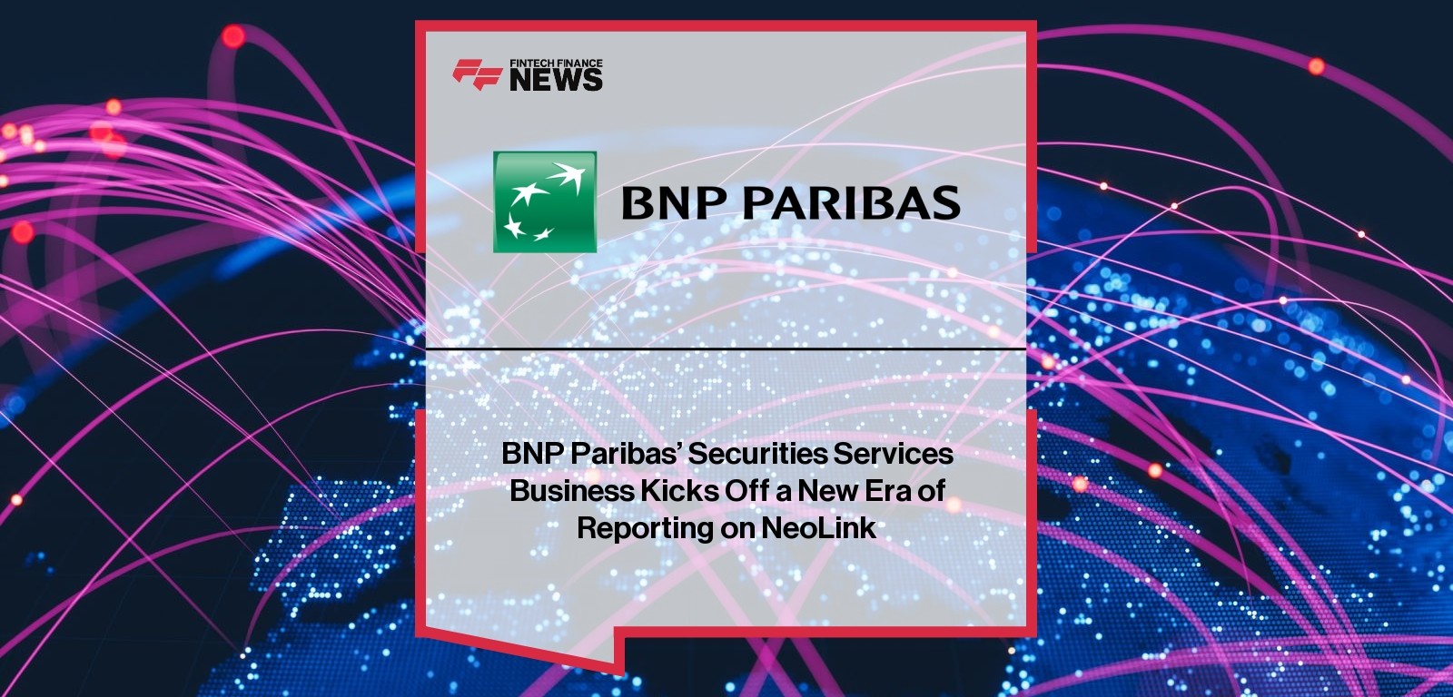 BNP Paribas’ Securities Services Business Kicks Off a New Era of Reporting on NeoLink