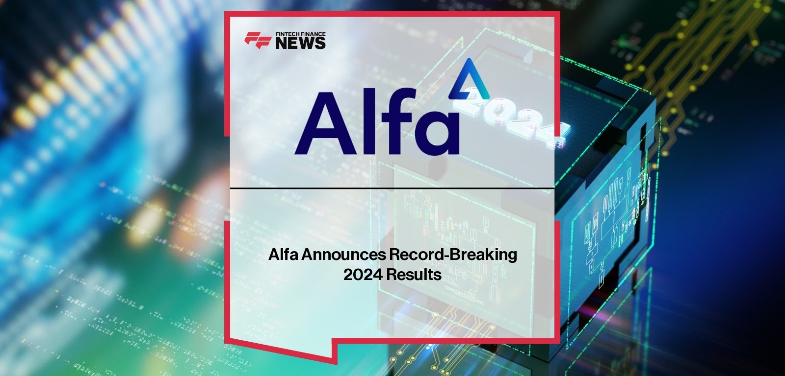 Alfa Announces Record-Breaking 2024 Results