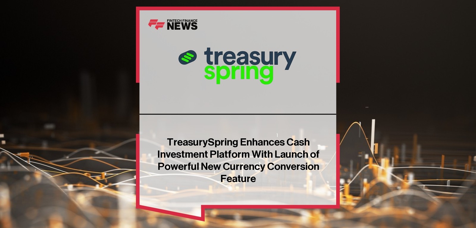 TreasurySpring Enhances Cash Investment Platform With Launch of Powerful New Currency Conversion Feature