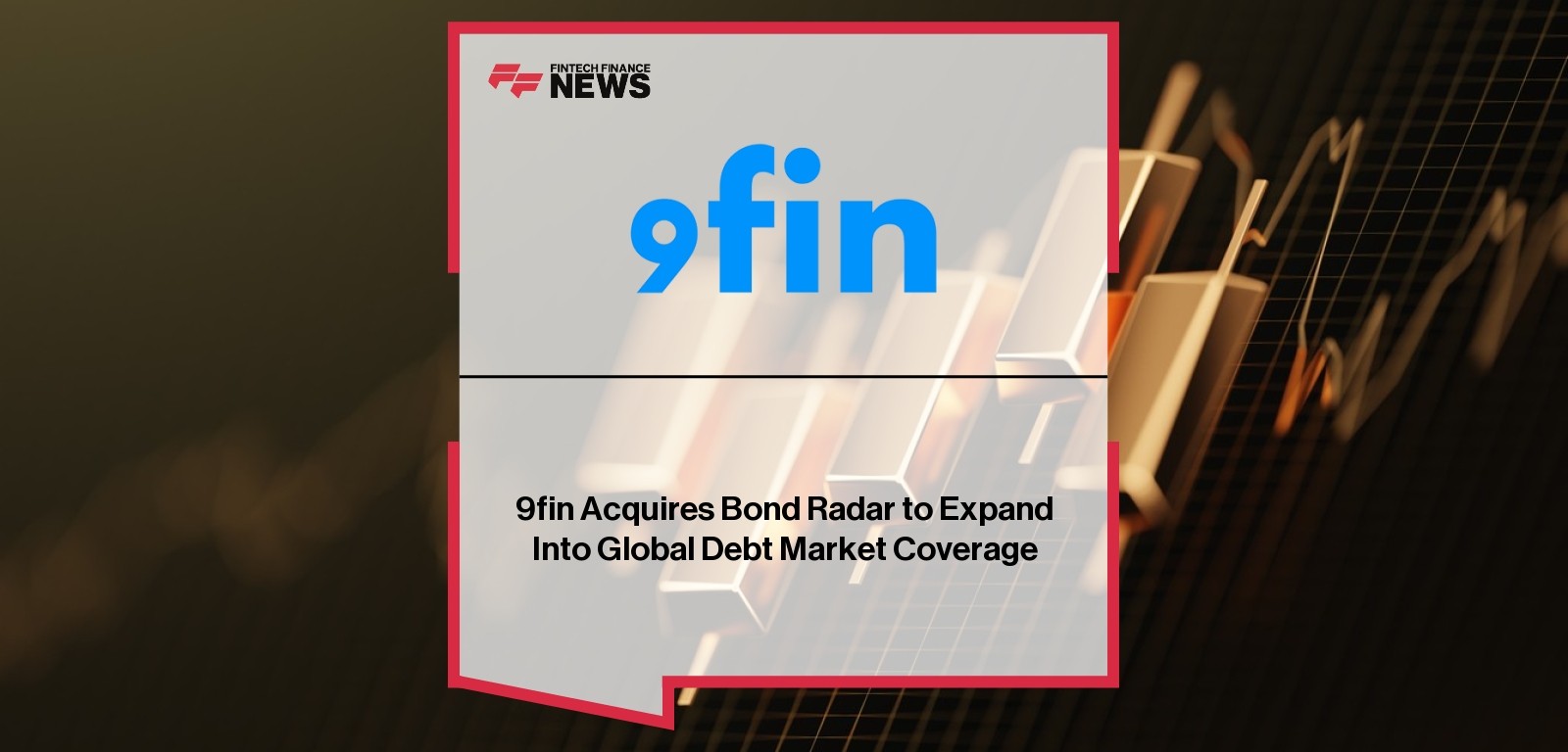 9fin Acquires Bond Radar to Expand Into Global Debt Market Coverage