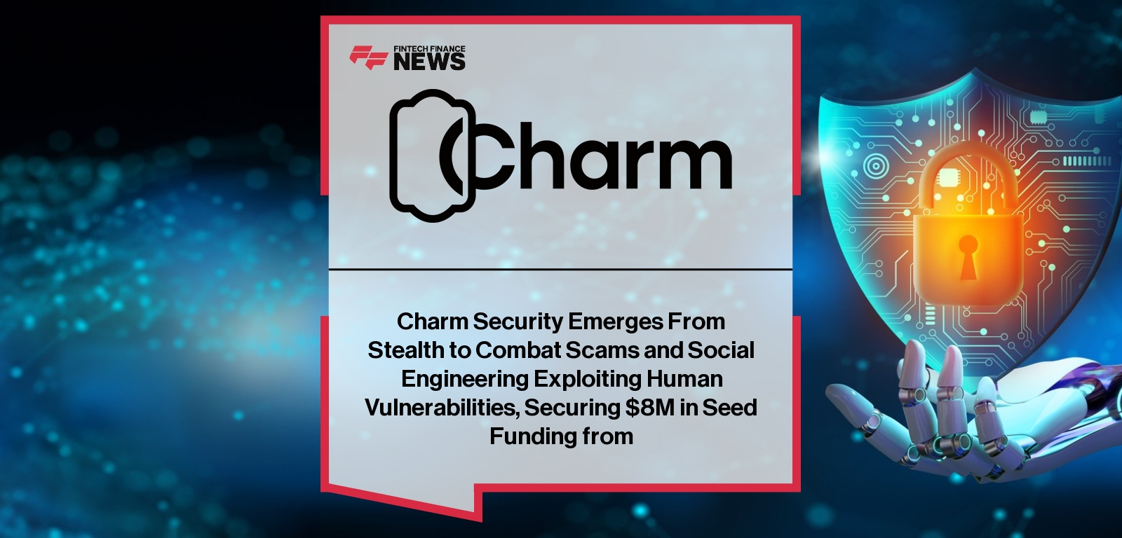 Charm Security Emerges From Stealth to Combat Scams and Social Engineering Exploiting Human Vulnerabilities, Securing $8M in