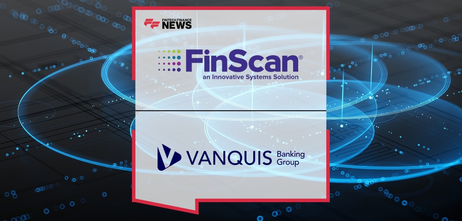 Vanquis Banking Group Chooses FinScan to Help Optimize AML Processes and Strengthen Financial Crime Risk Management