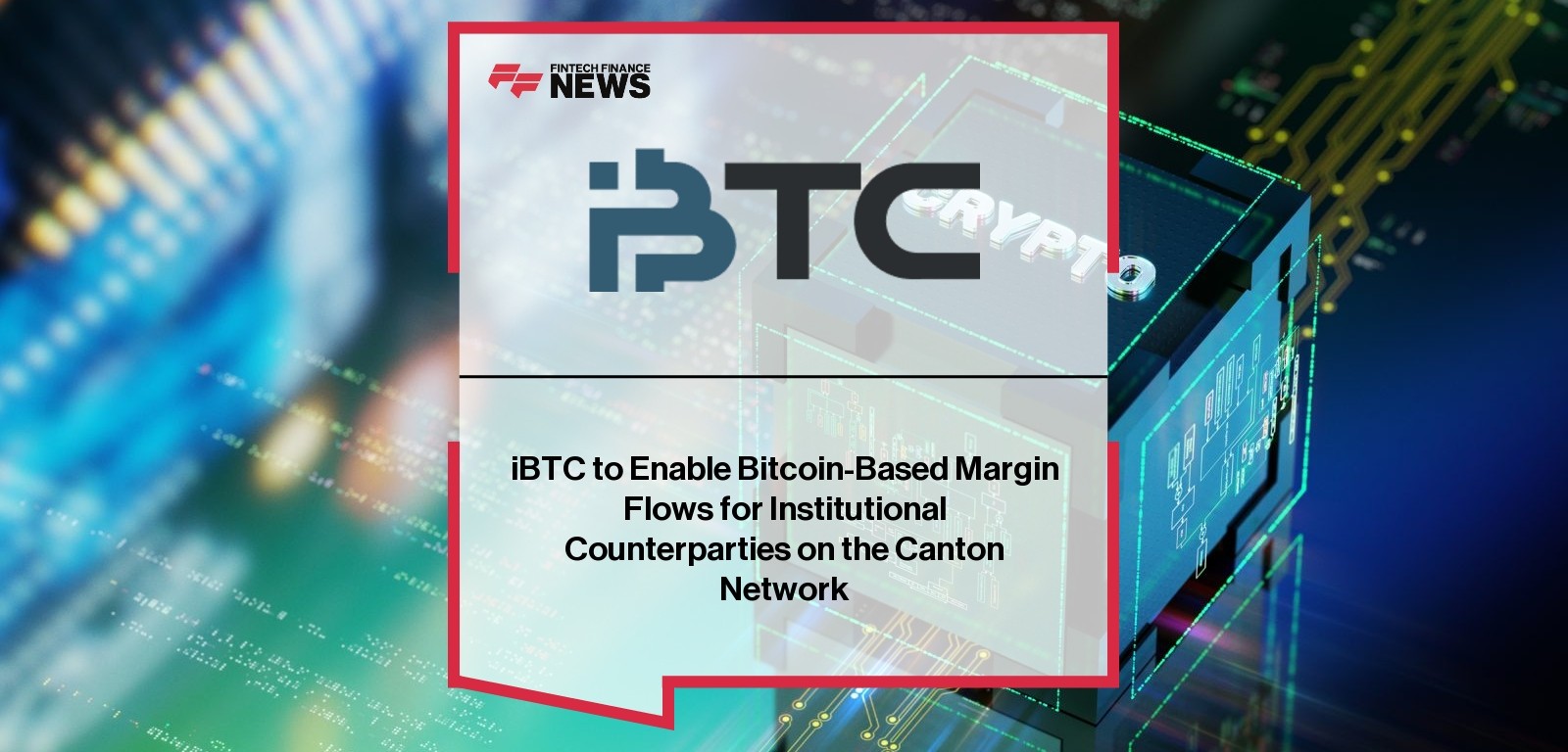 iBTC to Enable Bitcoin-Based Margin Flows for Institutional Counterparties on the Canton Network