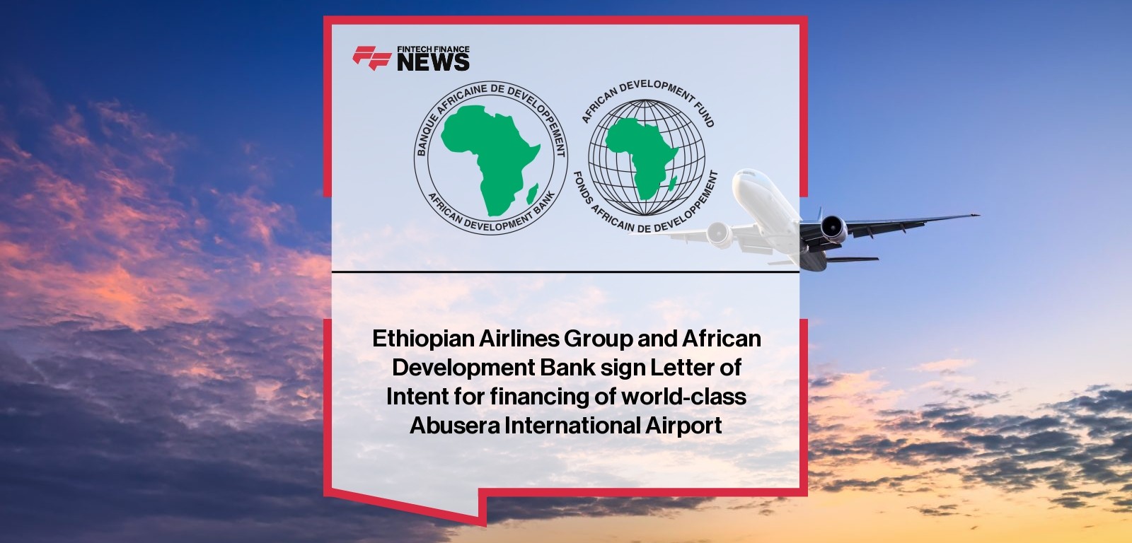 Ethiopian Airlines Group and African Development Bank sign Letter of Intent for financing of world-class Abusera Internationa
