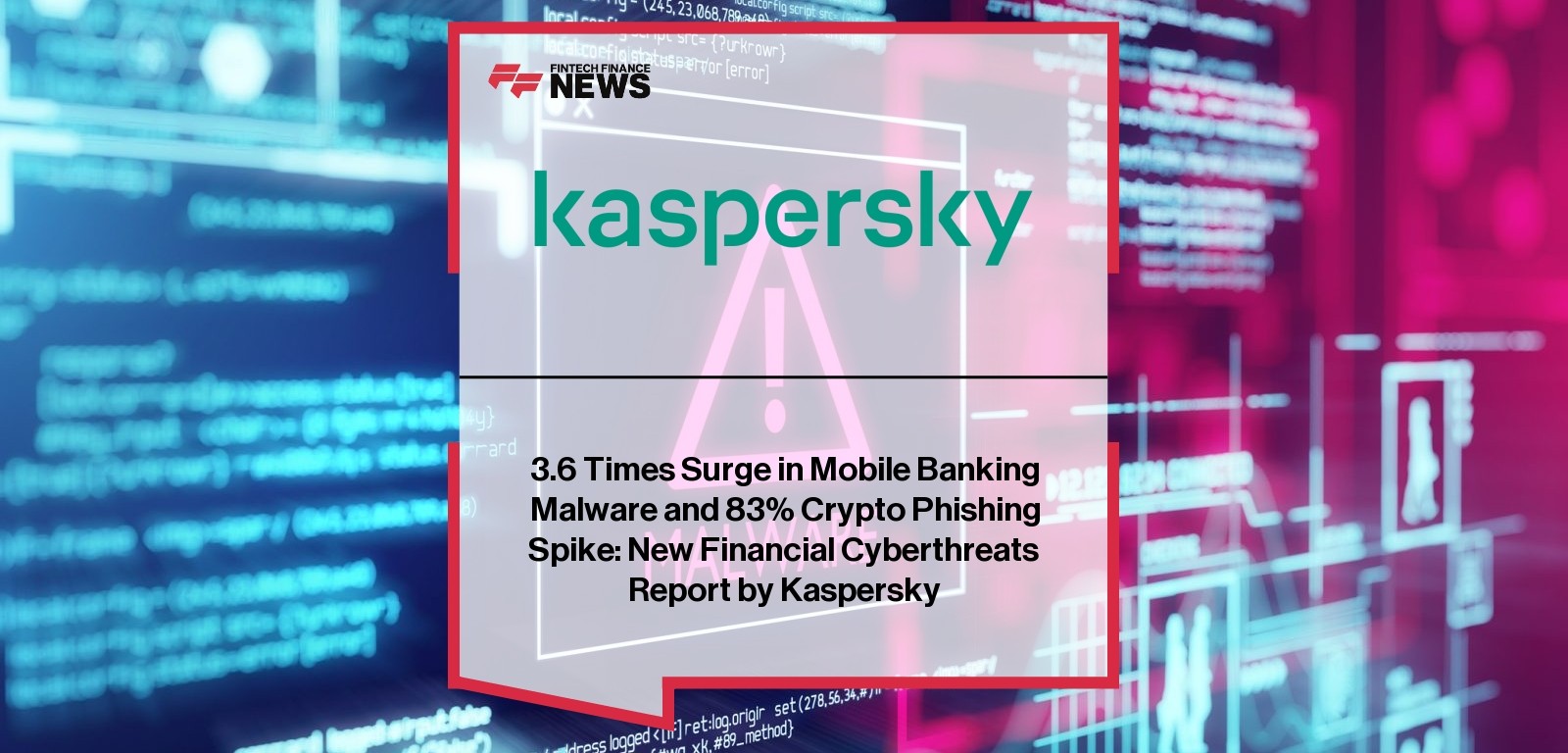3.6 Times Surge in Mobile Banking Malware and 83% Crypto Phishing Spike: New Financial Cyberthreats Report by Kaspersky