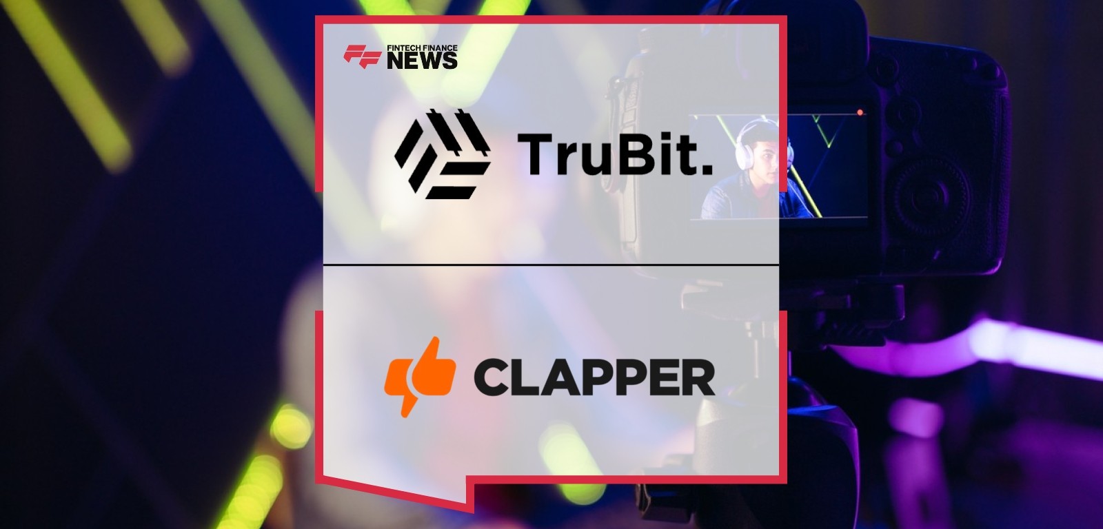 Clapper and TruBit Bring US-LATAM Cross-Border Payment Solutions to Maximize Earnings for Content Creators
